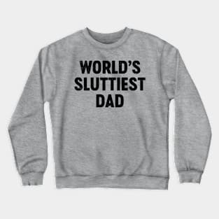 World's Sluttiest Dad (Black) Funny Father's Day Crewneck Sweatshirt